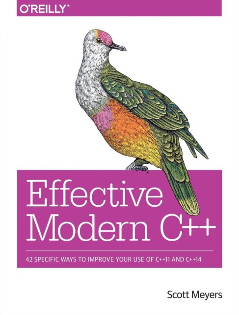 Meyers, Scott (Author) Effective Modern C++: 42 Specific Ways to Improve Your Use of C++11 and C++14 
