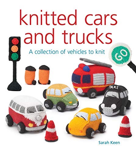 Keen Sarah Knitted Cars and Trucks: A Collection of Vehicles to Knit 