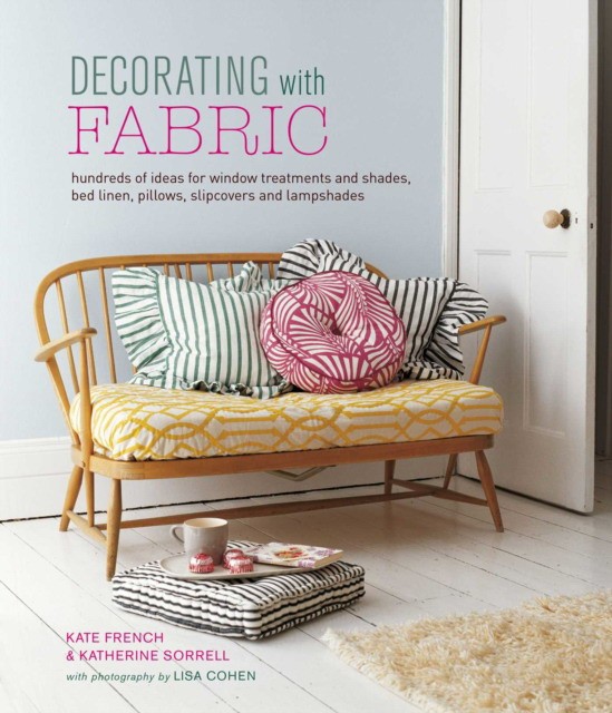 French Kate, Sorrell Katherine Decorating with Fabric: Hundreds of Ideas for Window Treatments, Bed Linens, Pillows, Slipcovers and Lampshades 