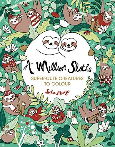 Lulu Mayo A Million Sloths : Super-Cute Creatures to Colour 