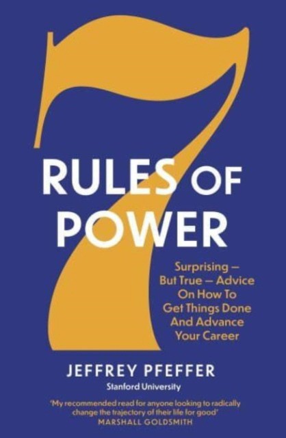Jeffrey, Pfeffer 7 Rules of Power: Surprising-but True-Advice on How to Get Things Done and Advance Your Career 