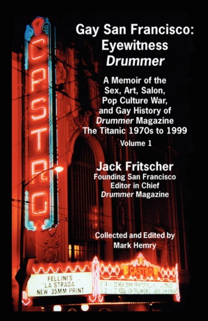 Lu, Jack (Author), Fritscher, Hemry, Mark (Editor) Gay San Francisco: Eyewitness Drummer Vol. 1 - A Memoir of the Sex, Art, Salon, Pop Culture War, and Gay History of Drummer Magazine 