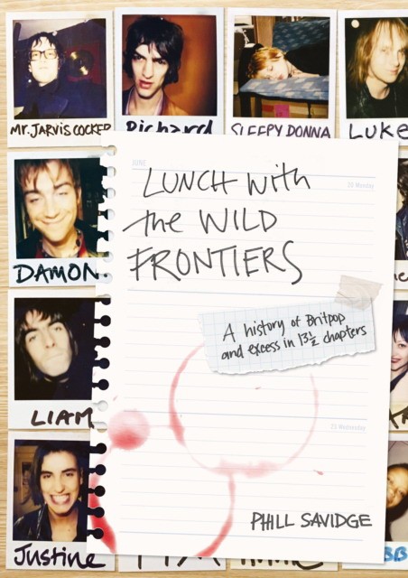 Savidge Phill Lunch with the Wild Frontiers: A History of Britpop and Excess in 13-1/2 Chapters 