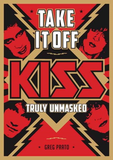 Prato Greg, Jericho Chris, Carlsson Andreas Take It Off: Kiss Truly Unmasked 