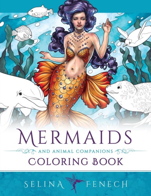Fenech Selina Mermaids and Animal Companions Coloring Book: Fantasy Coloring for Grown Ups 
