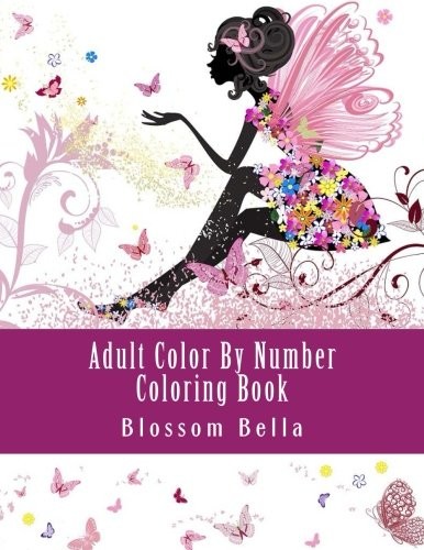 Bella Blossom Adult Color by Number Coloring Book: Jumbo Mega Coloring by Numbers Coloring Book Over 100 Pages of Beautiful Gardens, People, Animals, Butterflies an 