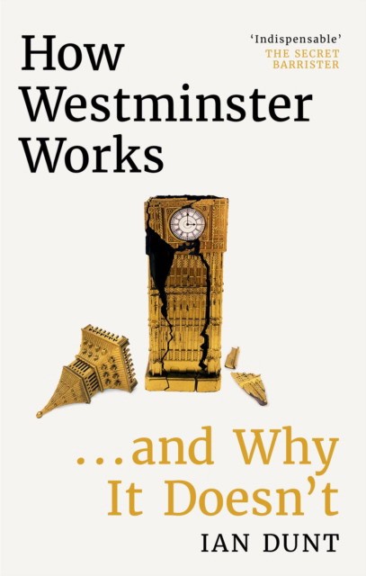 Ian, Dunt How westminster works . . . and why it doesn't 
