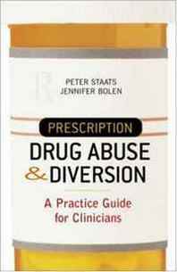 Peter Staats, Jennifer Bolen Prescription Drug Abuse and Diversion: A Practice Guide for Clinicians 