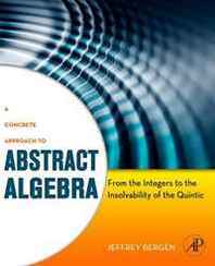Jeffrey Bergen A Concrete Approach to Abstract Algebra: From the Integers to the Insolvability of the Quintic 
