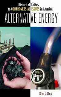 Brian C. Black, Richard Flarend Alternative Energy (Historical Guides to Controversial Issues in America) 