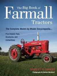 Robert N. Pripps The Big Book of Farmall Tractors: The Complete Model-By-Model Encyclopedia.Plus Classic Toys, Brochures, and Collectibles (The Big Book Series) 