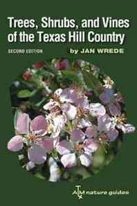 Jan Wrede Trees, Shrubs, and Vines of the Texas Hill Country: A Field Guide, Second Edition (Louise Lindsey Merrick Natural Environment Series) 