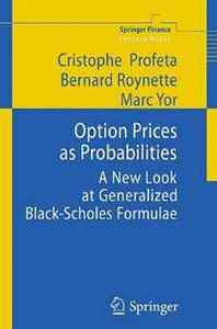 Cristophe Profeta, Bernard Roynette, Marc Yor Option Prices as Probabilities: A New Look at Generalized Black-Scholes Formulae (Springer Finance) 