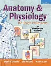 Jeff J. Ankney, Bruce J. Colbert Anatomy &  Physiology for Health Professions: An Interactive Journey (2nd Edition) 