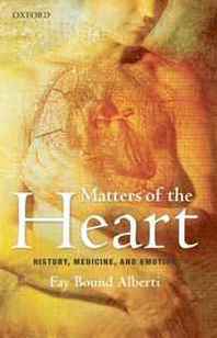 Fay Bound Alberti Matters of the Heart: History, Medicine, and Emotion 