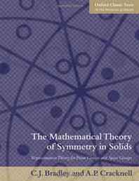 Christopher Bradley, Arthur Cracknell The Mathematical Theory of Symmetry in Solids: Representation Theory for Point Groups and Space Groups (Oxford Classic Texts in the Physical Sciences) 