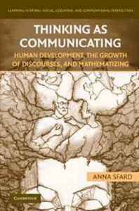 Anna Sfard Thinking as Communicating: Human Development, the Growth of Discourses, and Mathematizing (Learning in Doing: Social, Cognitive and Computational Perspectives) 