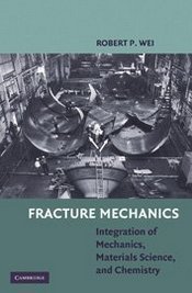Robert Wei Fracture Mechanics: Integration of Mechanics, Materials Science and Chemistry 