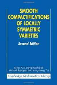 Avner Ash, David Mumford, Michael Rapoport, Yung-sheng Tai Smooth Compactifications of Locally Symmetric Varieties (Cambridge Mathematical Library) 