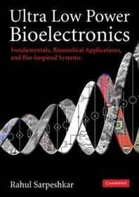 Rahul Sarpeshkar Ultra Low Power Bioelectronics: Fundamentals, Biomedical Applications, and Bio-inspired Systems 