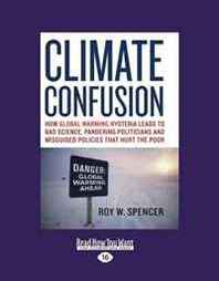 Roy W. Spencer Climate Confusion (EasyRead Large Edition): How Global Warming Hysteria Leads to Bad Science, Pandering Politicians, and Misguided Policies that Hurt the Poor 