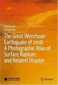 Aiming Lin, Zhikun Ren The Great Wenchuan Earthquake of 2008: A Photographic Atlas of Surface Rupture and Related Disaster 