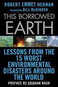 Robert Emmet Hernan This Borrowed Earth: Lessons from the Fifteen Worst Environmental Disasters around the World (MacSci) 