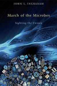 John L. Ingraham March of the Microbes: Sighting the Unseen 