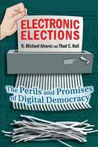 R. Michael Alvarez, Thad E. Hall Electronic Elections: The Perils and Promises of Digital Democracy 