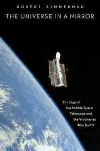 Robert Zimmerman The Universe in a Mirror: The Saga of the Hubble Space Telescope and the Visionaries Who Built It 