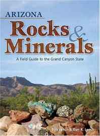 Bob Lynch, Dan R. Lynch Arizona Rocks &  Minerals: A Field Guide to the Grand Canyon State 