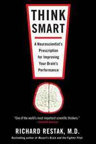 Richard Restak Think Smart: A Neuroscientist's Prescription for Improving Your Brain's Performance 