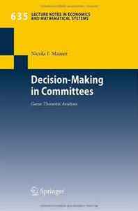 Nicola Friederike Maaser Decision-Making in Committees: Game-Theoretic Analysis (Lecture Notes in Economics and Mathematical Systems) 