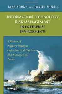 Jake Kouns, Daniel Minoli Information Technology Risk Management in Enterprise Environments: A Review of Industry Practices and a Practical Guide to Risk Management Teams 