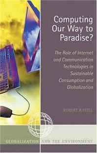 Robert Rattle Computing Our Way to Paradise?: The Role of Internet and Communication Technologies in Sustainable Consumption and Globalization (Globalization and the Environment) 
