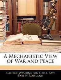 George Washington Crile, Amy Farley Rowland A Mechanistic View of War and Peace 