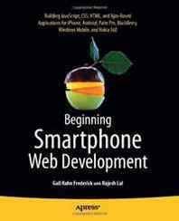 Gail Frederick, Rajesh Lal Beginning Smartphone Web Development: Building Javascript, CSS, HTML and Ajax-Based Applications for iPhone, Android, Palm Pre, Blackberry, Windows Mobile and Nokia S60 