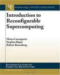 Marco Lanzagorta, Stephen Bique, Robert Rosenberg Introduction to Reconfigurable Supercomputing (Synthesis Lectures on Computer Architecture) 
