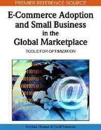 Brychan Thomas E-commerce Adoption and Small Business in the Global Marketplace: Tools for Optimization 
