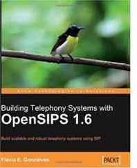 Flavio E. Goncalves Building Telephony Systems with OpenSIPS 1.6 