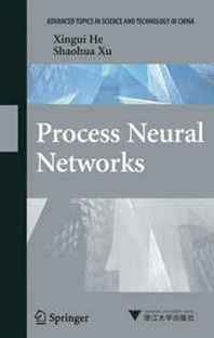 Xingui He, Shaohua Xu Process Neural Networks: Theory and Applications (Advanced Topics in Science and Technology in China) 
