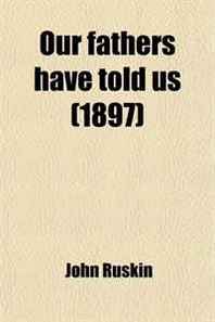 John Ruskin Our Fathers Have Told Us 