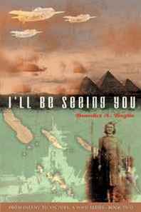 Ben Baglio I'll Be Seeing You, From Infamy to Victory, A WWII Series--Book Two 