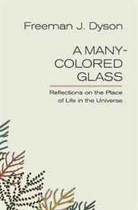 Freeman J. Dyson A Many-Colored Glass: Reflections on the Place of Life in the Universe (Page-Barbour Lectures) 