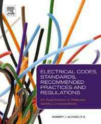 Robert J. Alonzo Electrical Codes, Standards, Recommended Practices and Regulations: An Examination of Relevant Safety Considerations 