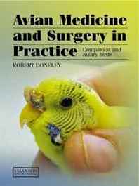 Robert Doneley Avian Medicine and Surgery in Practice: Companion and Aviary Birds 