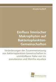 Annette Grathoff Einfluss limnischer Makrophyten auf Bakterioplankton-Gemeinschaften: Veranderungen der Zusammensetzung von Bakterioplankton-Gemeinschaften in unmittelbarer ... und Mentha aquatica (German Edition) 