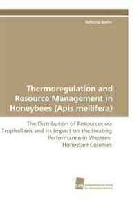 Rebecca Basile Thermoregulation and Resource Management in Honeybees (Apis mellifera): The Distribution of Resources via Trophallaxis and its Impact on the Heating Performance in Western Honeybee Colonies 