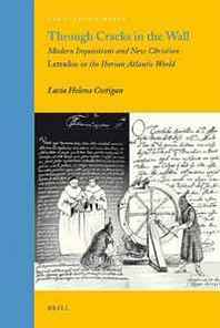 Lucia Helena Costigan Through Cracks in the Wall: Modern Inquisitions and New Christian Letrados in the Iberian Atlantic World. 
