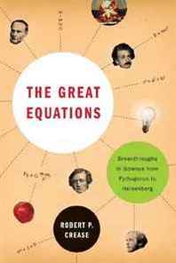 Robert P. Crease The Great Equations: Breakthroughs in Science from Pythagoras to Heisenberg 